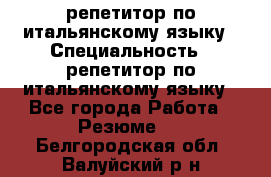 репетитор по итальянскому языку › Специальность ­ репетитор по итальянскому языку - Все города Работа » Резюме   . Белгородская обл.,Валуйский р-н